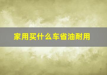 家用买什么车省油耐用