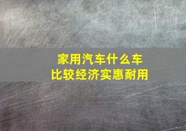 家用汽车什么车比较经济实惠耐用