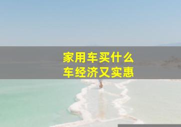 家用车买什么车经济又实惠