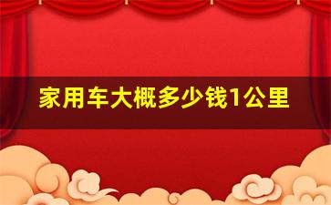 家用车大概多少钱1公里