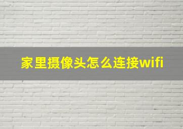 家里摄像头怎么连接wifi