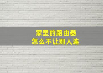 家里的路由器怎么不让别人连