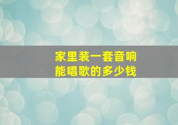 家里装一套音响能唱歌的多少钱