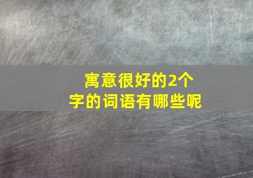 寓意很好的2个字的词语有哪些呢