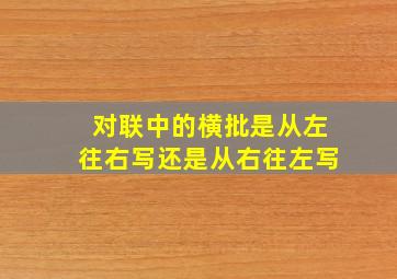 对联中的横批是从左往右写还是从右往左写