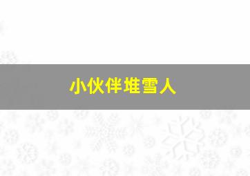 小伙伴堆雪人