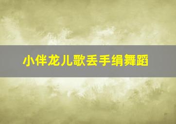 小伴龙儿歌丢手绢舞蹈