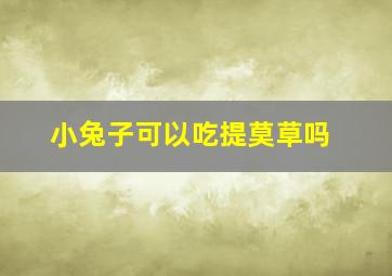 小兔子可以吃提莫草吗