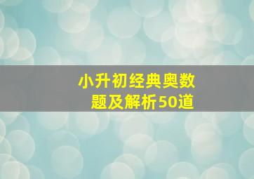 小升初经典奥数题及解析50道