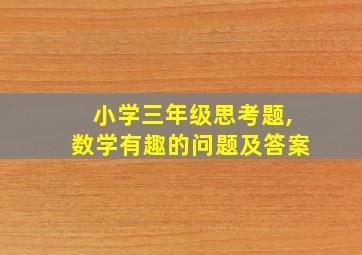 小学三年级思考题,数学有趣的问题及答案