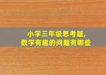 小学三年级思考题,数学有趣的问题有哪些