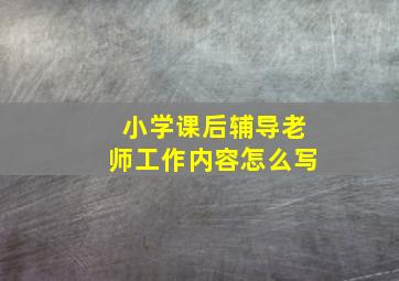 小学课后辅导老师工作内容怎么写