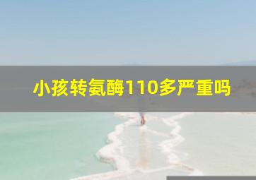 小孩转氨酶110多严重吗