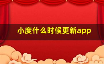 小度什么时候更新app