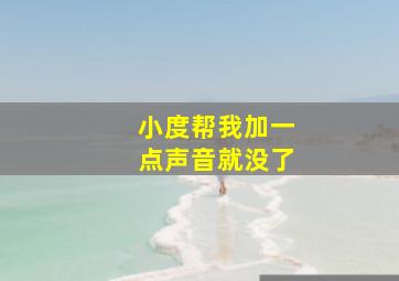 小度帮我加一点声音就没了