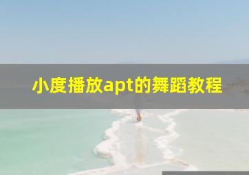 小度播放apt的舞蹈教程