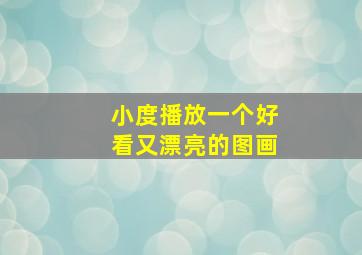 小度播放一个好看又漂亮的图画