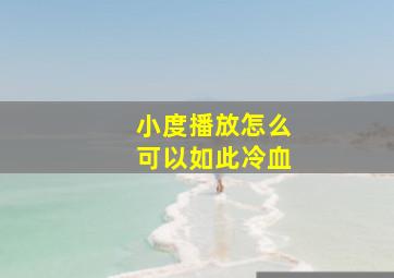 小度播放怎么可以如此冷血