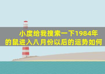 小度给我搜索一下1984年的鼠进入八月份以后的运势如何