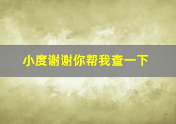 小度谢谢你帮我查一下