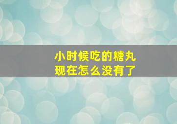 小时候吃的糖丸现在怎么没有了