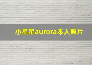 小星星aurora本人照片