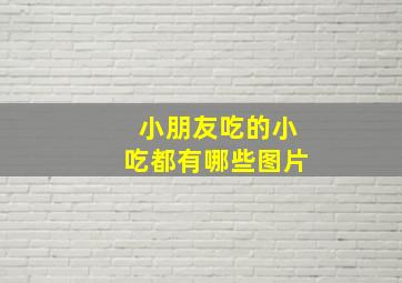 小朋友吃的小吃都有哪些图片