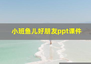 小班鱼儿好朋友ppt课件