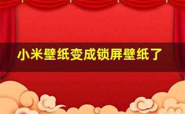 小米壁纸变成锁屏壁纸了