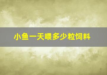 小鱼一天喂多少粒饲料