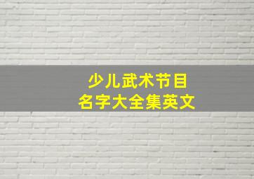 少儿武术节目名字大全集英文