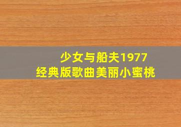 少女与船夫1977经典版歌曲美丽小蜜桃