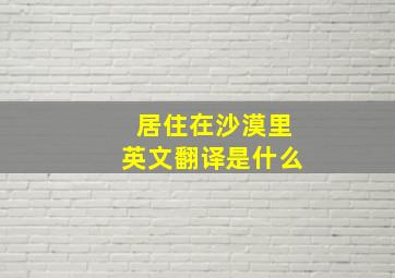 居住在沙漠里英文翻译是什么