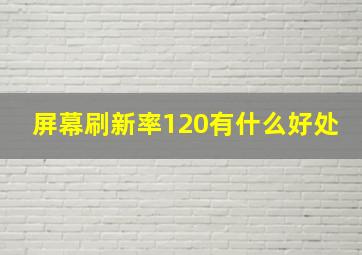 屏幕刷新率120有什么好处