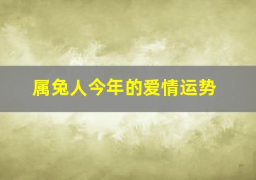 属兔人今年的爱情运势