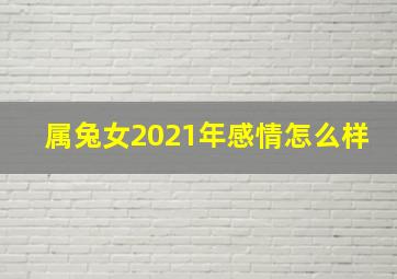 属兔女2021年感情怎么样