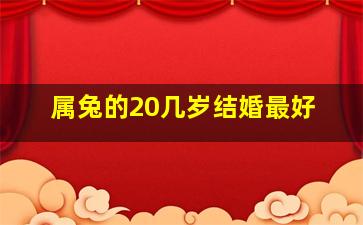 属兔的20几岁结婚最好