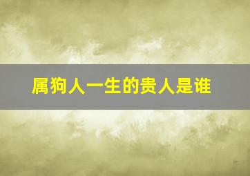 属狗人一生的贵人是谁