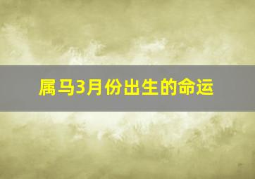 属马3月份出生的命运