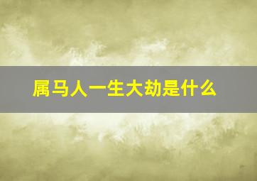 属马人一生大劫是什么