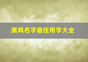 属鸡名字最佳用字大全