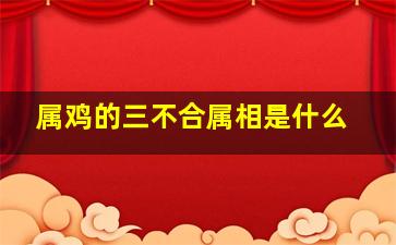 属鸡的三不合属相是什么