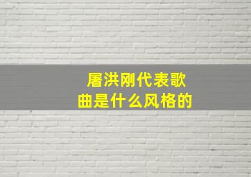 屠洪刚代表歌曲是什么风格的