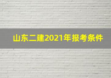 山东二建2021年报考条件