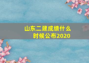 山东二建成绩什么时候公布2020