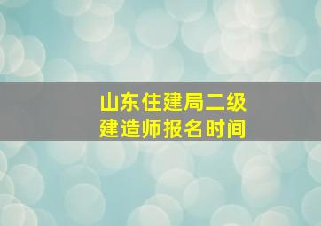 山东住建局二级建造师报名时间