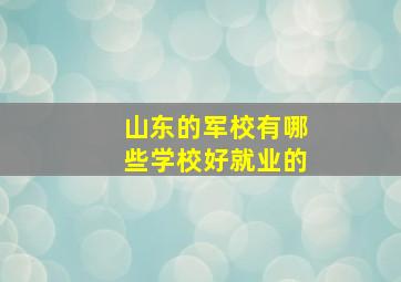 山东的军校有哪些学校好就业的