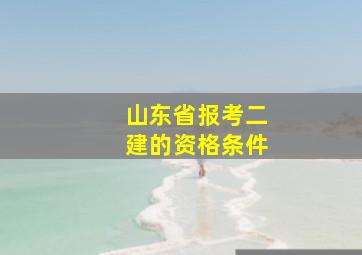 山东省报考二建的资格条件