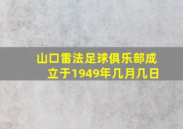 山口雷法足球俱乐部成立于1949年几月几日