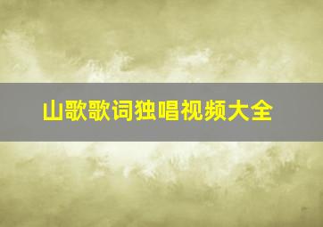 山歌歌词独唱视频大全